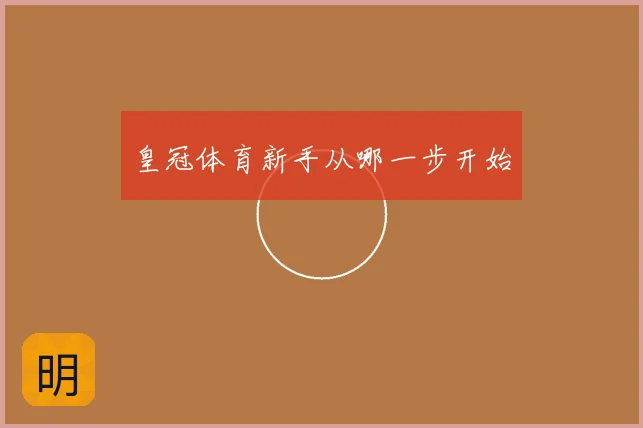 皇冠体育新手从哪一步开始