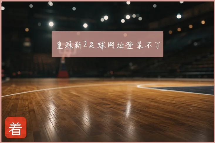 皇冠新2足球网址登录不了